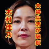 【仮面夫婦】木村佳乃と旦那・東山紀之の夫婦生活が破綻寸前！？冷え切った家庭に会話すらしない険悪な関係！？