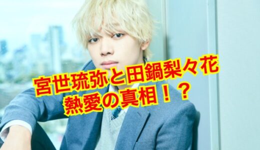 【2025最新】宮世琉弥に彼女はいない！？田鍋梨々花と匂わせ多数の熱愛疑惑の真相は！？