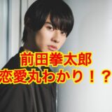 【2025超最新】前田拳太郎に彼女はいなかった！？歴代彼女の噂の真相は！？