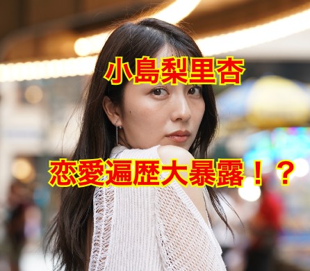小島梨里杏の彼氏