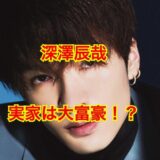 【大富豪】深澤辰哉の実家は金持ち確定！？金持ちエピソード5選がヤバい！？