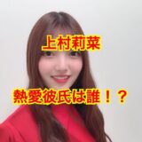 【2025最新】欅坂46・上村莉菜の熱愛彼氏は誰？歴代彼氏やお泊まり報道の真相
