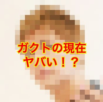ガクトの現在